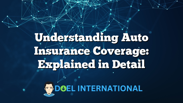 Understanding Auto Insurance Coverage: Explained in Detail