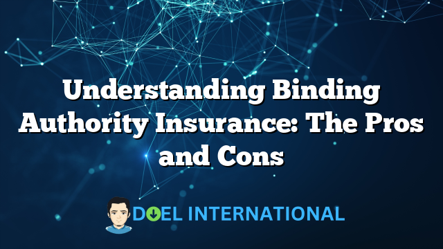 Understanding Binding Authority Insurance: The Pros and Cons