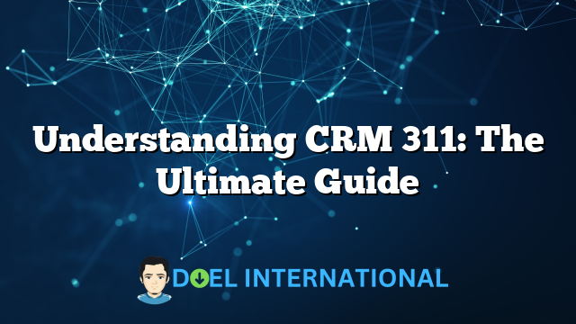 Understanding CRM 311: The Ultimate Guide