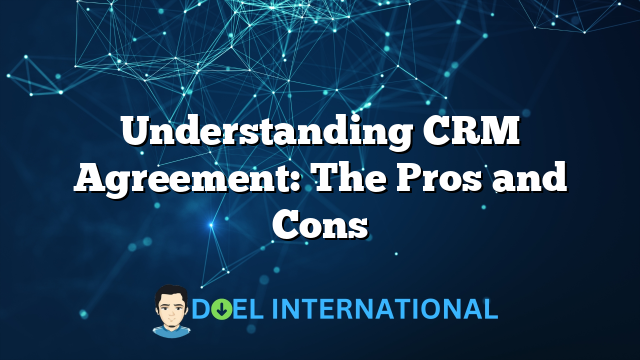 Understanding CRM Agreement: The Pros and Cons