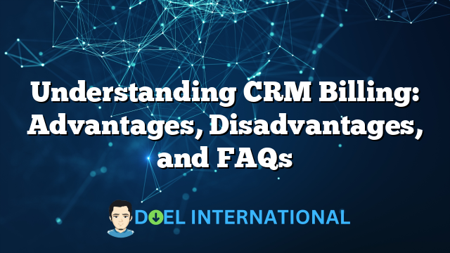 Understanding CRM Billing: Advantages, Disadvantages, and FAQs