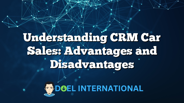 Understanding CRM Car Sales: Advantages and Disadvantages