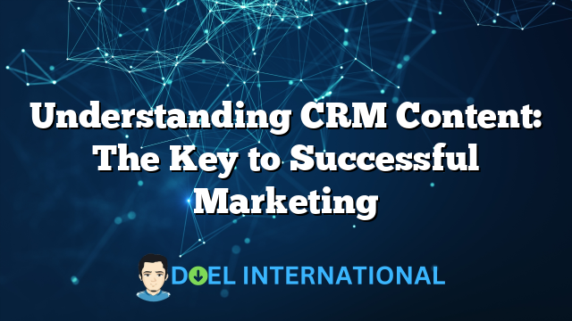 Understanding CRM Content: The Key to Successful Marketing