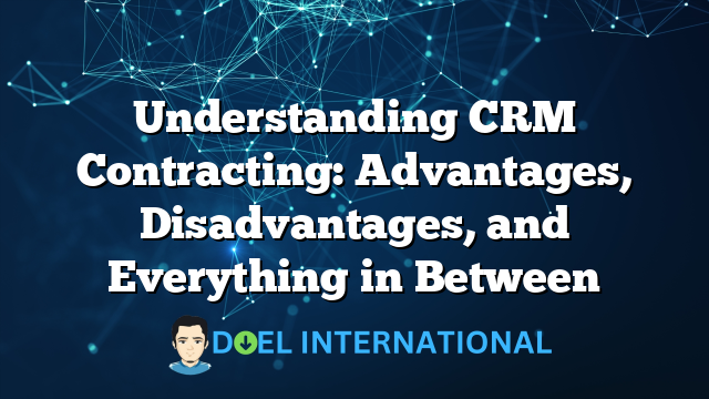 Understanding CRM Contracting: Advantages, Disadvantages, and Everything in Between