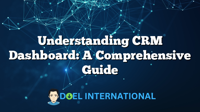 Understanding CRM Dashboard: A Comprehensive Guide