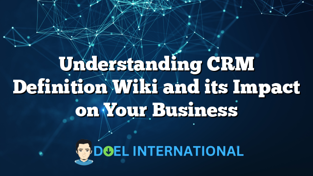 Understanding CRM Definition Wiki and its Impact on Your Business