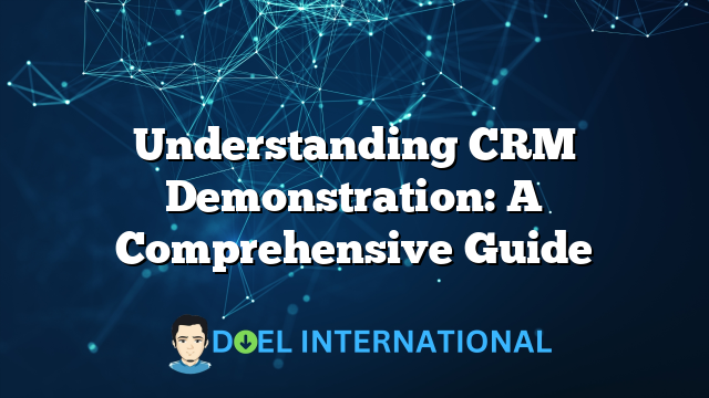 Understanding CRM Demonstration: A Comprehensive Guide