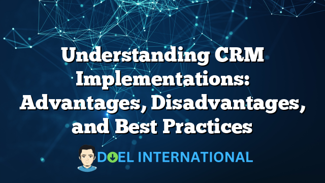 Understanding CRM Implementations: Advantages, Disadvantages, and Best Practices