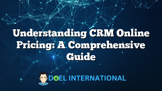 Understanding CRM Online Pricing: A Comprehensive Guide