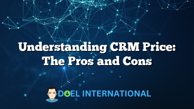 Understanding CRM Price: The Pros and Cons