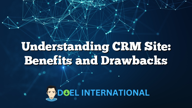 Understanding CRM Site: Benefits and Drawbacks