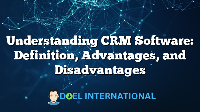 Understanding CRM Software: Definition, Advantages, and Disadvantages