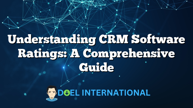 Understanding CRM Software Ratings: A Comprehensive Guide