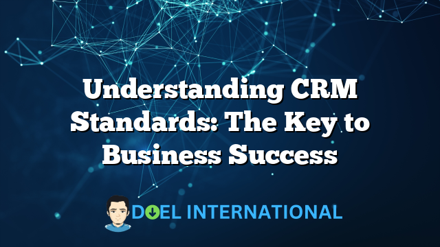 Understanding CRM Standards: The Key to Business Success