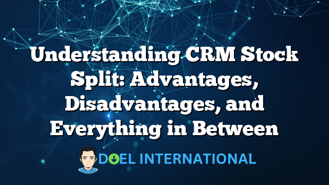 Understanding CRM Stock Split: Advantages, Disadvantages, and Everything in Between