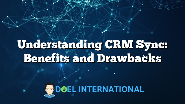 Understanding CRM Sync: Benefits and Drawbacks