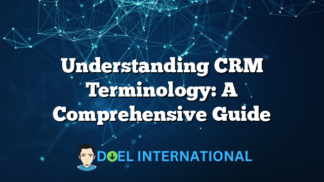 Understanding CRM Terminology: A Comprehensive Guide