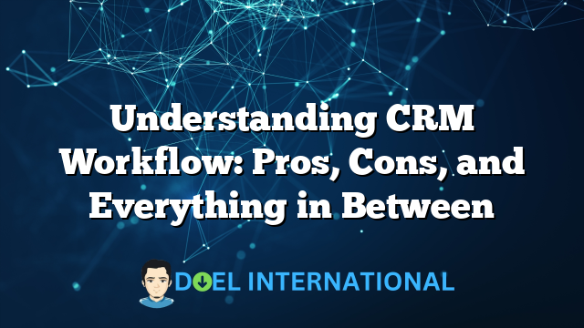 Understanding CRM Workflow: Pros, Cons, and Everything in Between