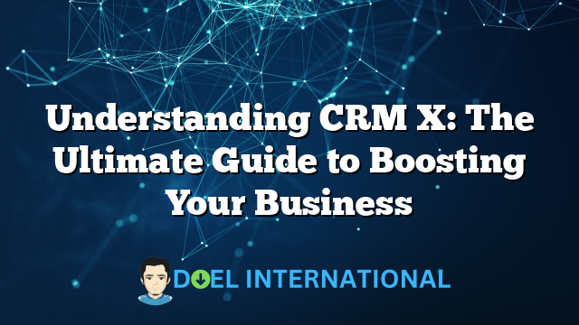 Understanding CRM X: The Ultimate Guide to Boosting Your Business