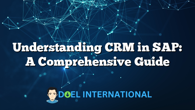 Understanding CRM in SAP: A Comprehensive Guide