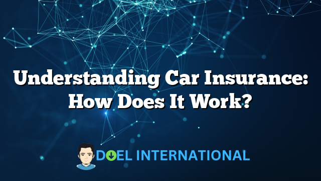 Understanding Car Insurance: How Does It Work?