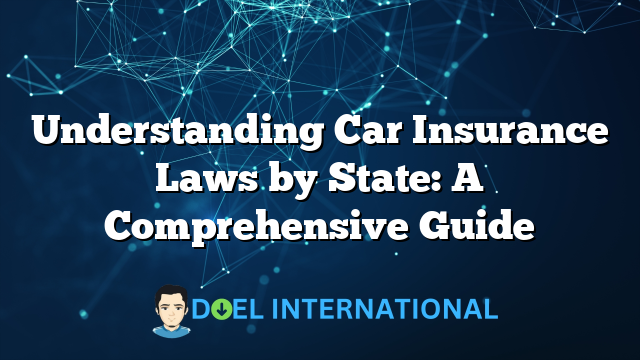 Understanding Car Insurance Laws by State: A Comprehensive Guide