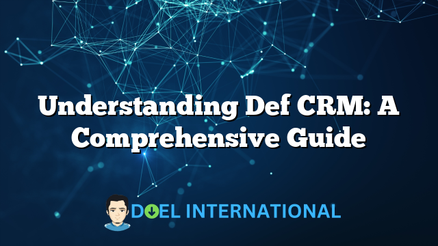 Understanding Def CRM: A Comprehensive Guide