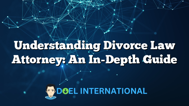 Understanding Divorce Law Attorney: An In-Depth Guide