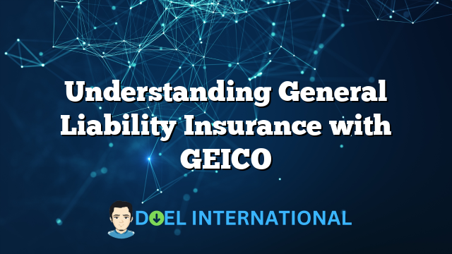 Understanding General Liability Insurance with GEICO