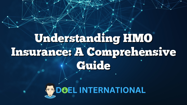 Understanding HMO Insurance: A Comprehensive Guide