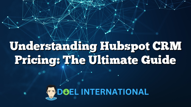 Understanding Hubspot CRM Pricing: The Ultimate Guide