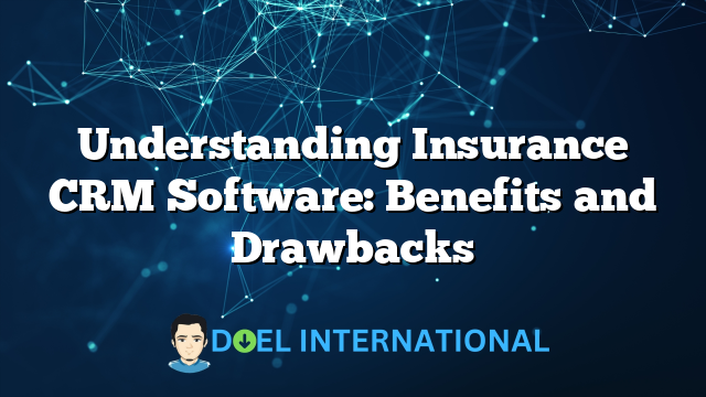 Understanding Insurance CRM Software: Benefits and Drawbacks