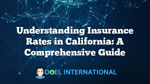 Understanding Insurance Rates in California: A Comprehensive Guide