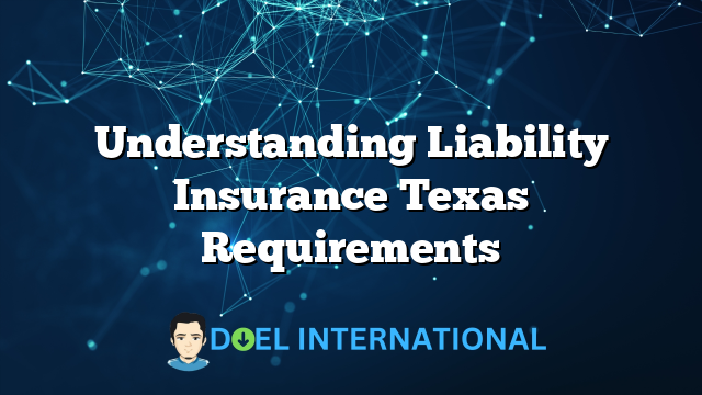 Understanding Liability Insurance Texas Requirements