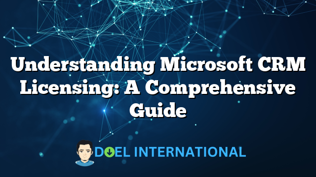 Understanding Microsoft CRM Licensing: A Comprehensive Guide