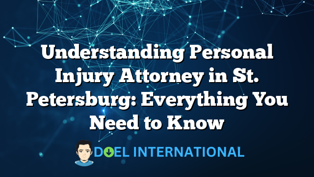 Understanding Personal Injury Attorney in St. Petersburg: Everything You Need to Know