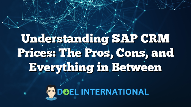 Understanding SAP CRM Prices: The Pros, Cons, and Everything in Between