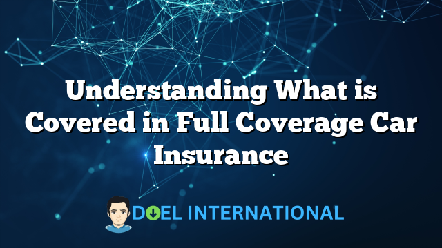 Understanding What is Covered in Full Coverage Car Insurance