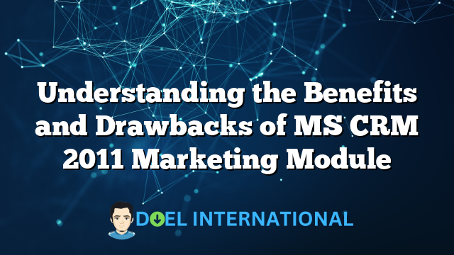 Understanding the Benefits and Drawbacks of MS CRM 2011 Marketing Module