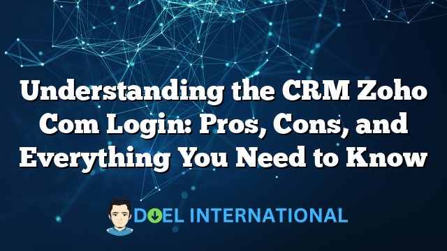 Understanding the CRM Zoho Com Login: Pros, Cons, and Everything You Need to Know