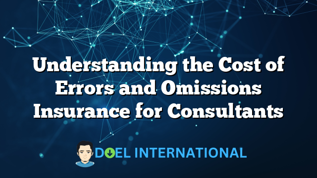 Understanding the Cost of Errors and Omissions Insurance for Consultants