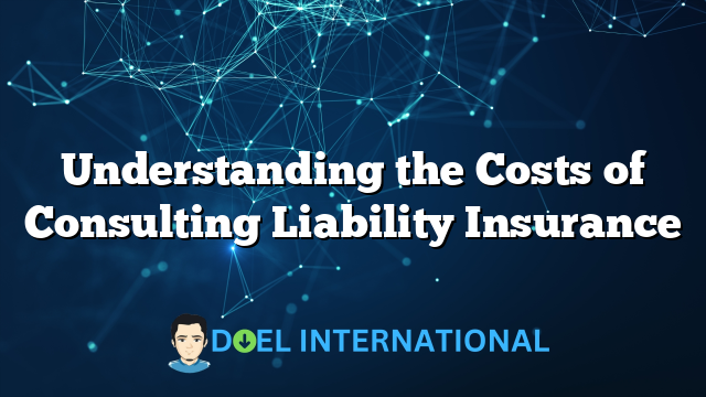 Understanding the Costs of Consulting Liability Insurance