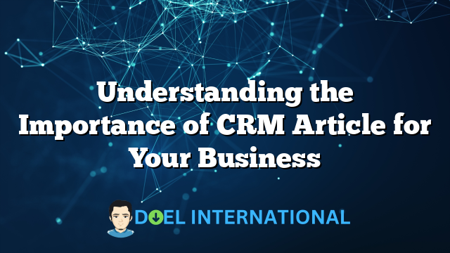 Understanding the Importance of CRM Article for Your Business