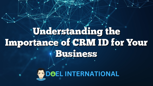 Understanding the Importance of CRM ID for Your Business