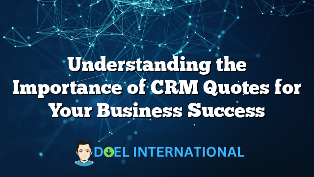 Understanding the Importance of CRM Quotes for Your Business Success