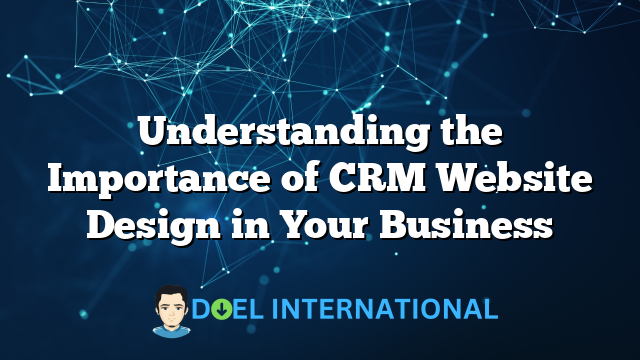 Understanding the Importance of CRM Website Design in Your Business