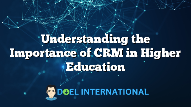 Understanding the Importance of CRM in Higher Education