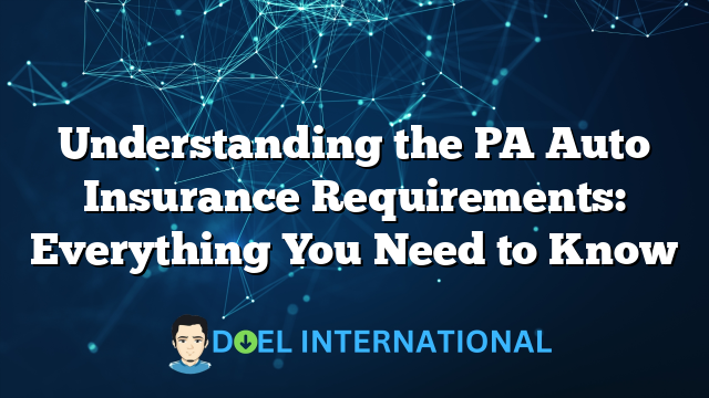 Understanding the PA Auto Insurance Requirements: Everything You Need to Know