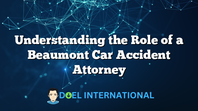 Understanding the Role of a Beaumont Car Accident Attorney