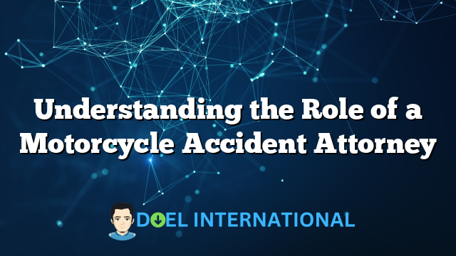 Understanding the Role of a Motorcycle Accident Attorney